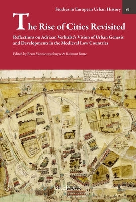 The Rise of Cities Revisited: Reflections on Adriaan Verhulst's Vision of Urban Genesis and Developments in the Medieval Low Countries by Rutte, Reinout