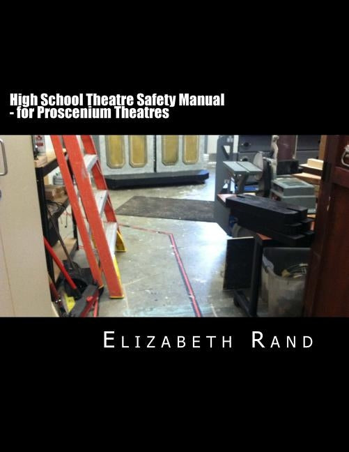High School Theatre Safety Manual: For Proscenium Theatres by Rand, Elizabeth