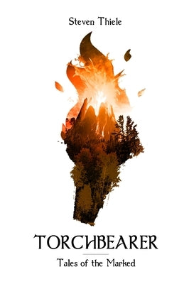 Torchbearer: Tales of the Marked Book One by Thiele, Steven