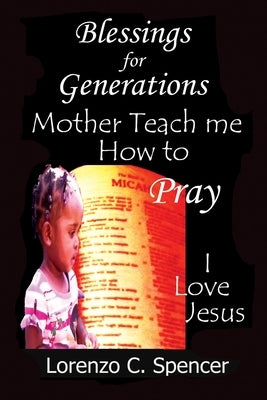 Blessings for Generations Mother Teach Me How to Pray by Spencer, Lorenzo C.