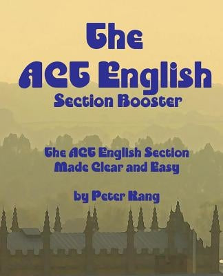 The ACT English Section Booster: Increase your ACT English Section Score 4+ Points by Kang, Peter