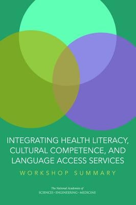 Integrating Health Literacy, Cultural Competence, and Language Access Services: Workshop Summary by National Academies of Sciences Engineeri