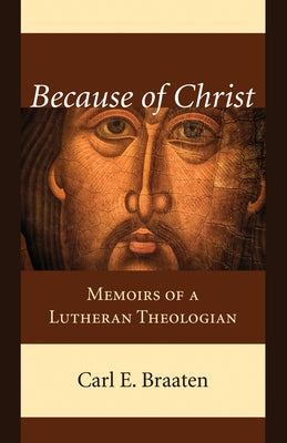Because of Christ by Braaten, Carl E.