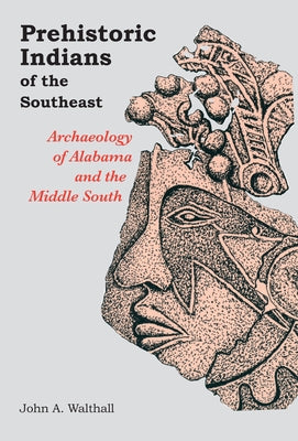 Prehistoric Indians of the Southeast: Archaeology of Alabama and the Middle South by Walthall, John a.