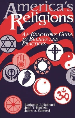 America's Religions: An Educator's Guide to Beliefs and Practices by Hubbard, Benjamin J.