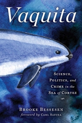 Vaquita: Science, Politics, and Crime in the Sea of Cortez by Bessesen, Brooke