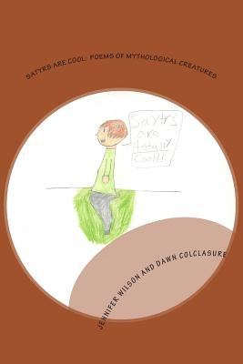 Satyrs Are Cool: Poems of Mythological Creatures by Colclasure, Dawn