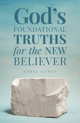 God's Foundational Truths for the New Believer by Altman, Gisele
