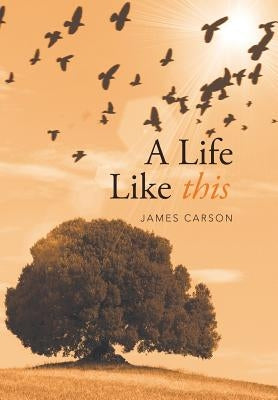 A Life Like This by Carson, James