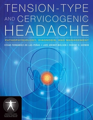 Tension-Type and Cervicogenic Headache: Pathophysiology, Diagnosis, and Management: Pathophysiology, Diagnosis, and Management by Fernández-De-Las-Peñas, César