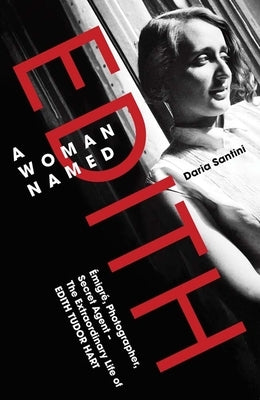 A Woman Named Edith: Emigre, Photographer and Secret Agent - The Extraordinary Life of Edith Tudor Hart by Santini, Daria