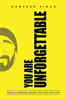 You Are Unforgettable: Build a Personal Brand That Gets You Paid by Singh, Harveer
