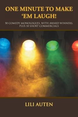 One Minute to Make 'Em Laugh!: 50 Comedy Monologues, With Award Winners, Plus 10 Short Commercials by Auten, Lili