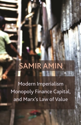 Modern Imperialism, Monopoly Finance Capital, and Marx's Law of Value: Monopoly Capital and Marx's Law of Value by Amin, Samir