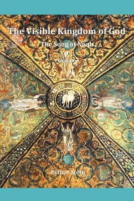 The Visible Kingdom of God: The Song of Noah by Stein, Esther
