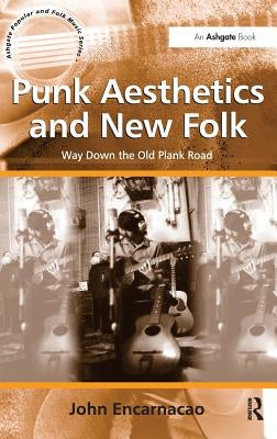 Punk Aesthetics and New Folk: Way Down the Old Plank Road. by John Encarnacao by Encarnacao, John
