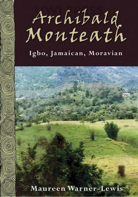 Archibald Monteath: Igbo, Jamaican, Moravian by Warner-Lewis, Maureen