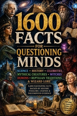 1600 Facts for Questioning Minds: Science - History - Celebrities - Mythical Creatures - Witches - Demons - Reptilians - Wizards by Nightingale, Kael 'Thar