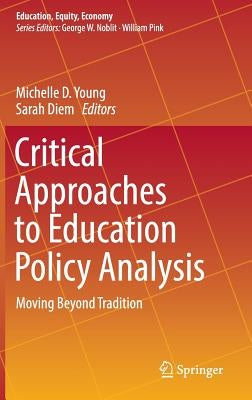 Critical Approaches to Education Policy Analysis: Moving Beyond Tradition by Young, Michelle D.