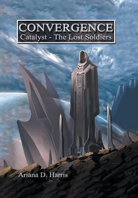 Convergence Catalyst Part 1: the Lost Soldiers by Harris, Ariana D.