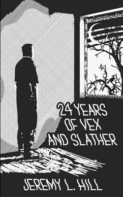 24 Years of Vex and Slather by Hill, Jeremy L.