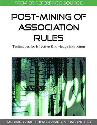 Post-Mining of Association Rules: Techniques for Effective Knowledge Extraction by Zhao, Yanchang
