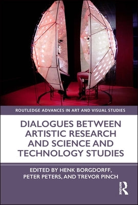 Dialogues Between Artistic Research and Science and Technology Studies by Borgdorff, Henk