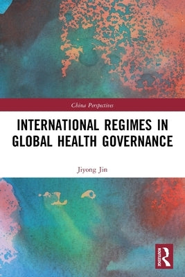 International Regimes in Global Health Governance by Jin, Jiyong