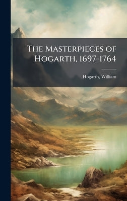 The Masterpieces of Hogarth, 1697-1764 by 1697-1764, Hogarth William
