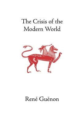 The Crisis of the Modern World by Guenon, Rene