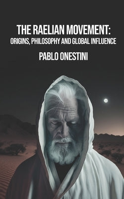 The Raelian Movement: Origins, Philosophy and Global Influence by Onestini, Pablo
