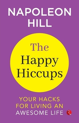 The Happy Hiccups Your Hacks for Living an Awesome Life by Hill, Napoleon