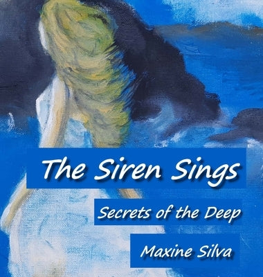 The Siren Sings: Secrets of the Deep - About Love, Loss and Passion by Silva, Maxine