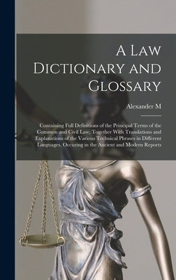 A law Dictionary and Glossary: Containing Full Definitions of the Principal Terms of the Common and Civil law, Together With Translations and Explana by Burrill, Alexander M. 1807-1869