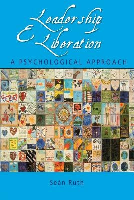 Leadership and Liberation: A Psychological Approach by Ruth, Seán