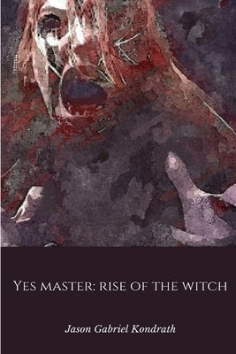 Yes Master: Rise of the Witch by Kondrath, Jason