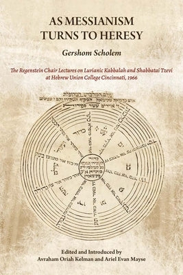 As Messianism Turns to Heresy: The Regenstein Chair Lectures on Lurianic Kabbalah and Shabbatai Tzevi at Hebrew Union College - Cincinnati by Scholem, Gershom