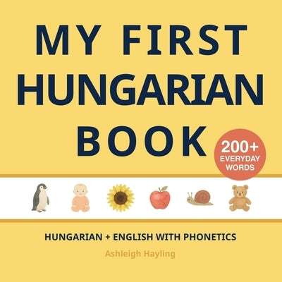 My First Hungarian Book: Bilingual Hungarian-English first words book for children with phonetics by Hayling, Ashleigh