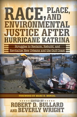 Race, Place, and Environmental Justice After Hurricane Katrina: Struggles to Reclaim, Rebuild, and Revitalize New Orleans and the Gulf Coast by D. Bullard, Robert