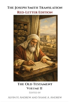 The Joseph Smith Translation, Red-Letter Edition, Old Testament, Volume II by Andrew, Alvin H.
