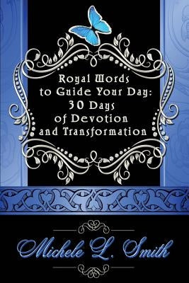 Royal Words to Guide Your Day: 30 Days of Devotion and Transformation by Smith, Michele
