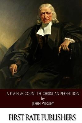 A Plain Account of Christian Perfection by Wesley, John