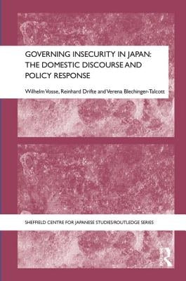 Governing Insecurity in Japan: The Domestic Discourse and Policy Response by Vosse, Wilhelm