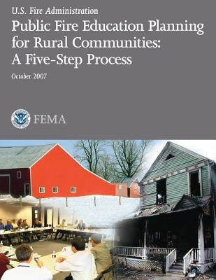 Public Fire Education Planning for Rural Communities: A Five-Step Process by U. S. Fire Administration