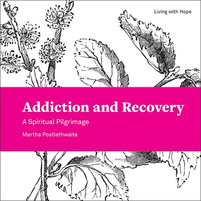 Addiction and Recovery: A Spiritual Pilgrimage by Postlethwaite, Martha