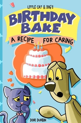 Little Cat & Dog's Birthday Bake: A Recipe for Caring by Durbin, Dori