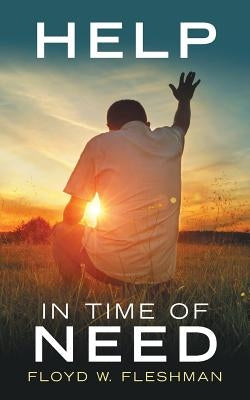 Help in Time of Need by Fleshman, Floyd W.