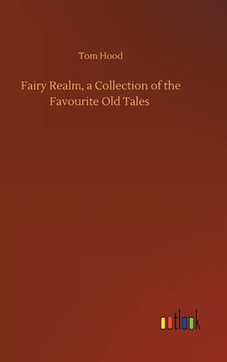 Fairy Realm, a Collection of the Favourite Old Tales by Hood, Tom