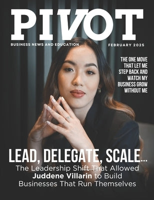Pivot Magazine Issue 32: Juddene Villarin: Lead, Delegate, Scale - The Leadership Shift That Built Self-Sustaining Businesses by O'Byrne, Chris