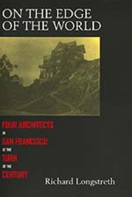 On the Edge of the World: Four Architects in San Francisco by Longstreth, Richard